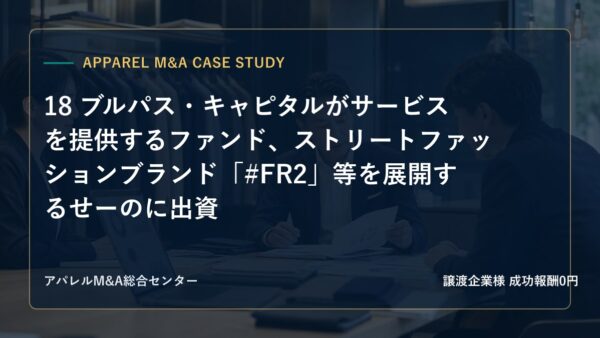 【アパレルM&A事例研究】18 ブルパス・キャピタルがサービスを提供するファンド、ストリートファッションブランド「#FR2」等を展開するせーのに出資