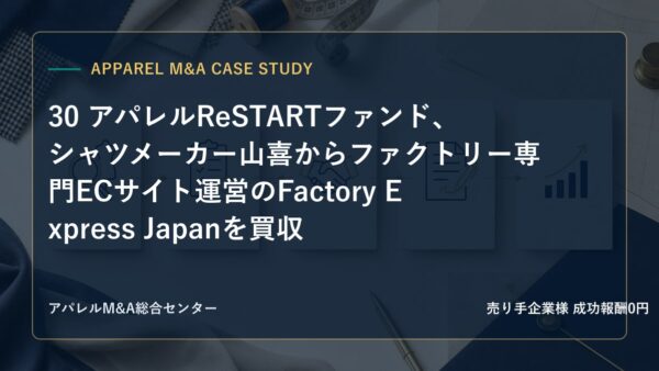 【アパレルM&A事例研究】30 アパレルReSTARTファンド、シャツメーカー山喜からファクトリー専門ECサイト運営のFactory Express Japanを買収